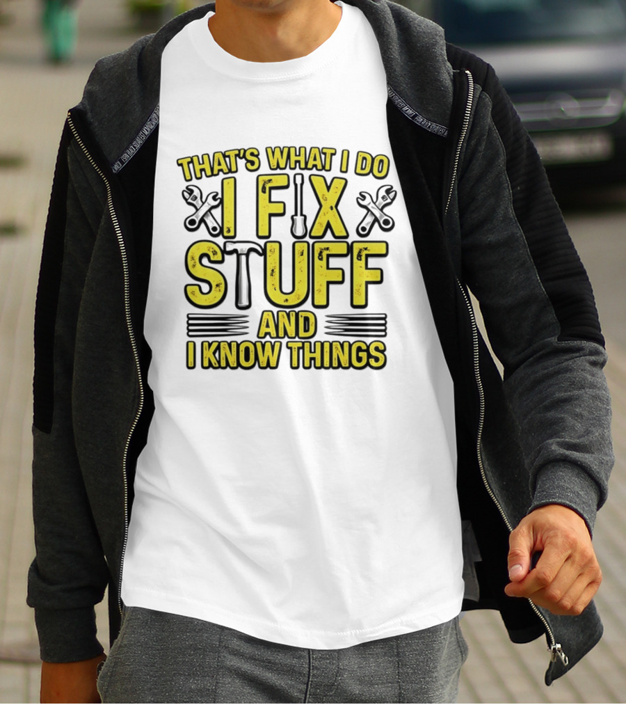 That's What I Do I Fix Stuff And I Know Things Wrench And Hammer T-Shirt