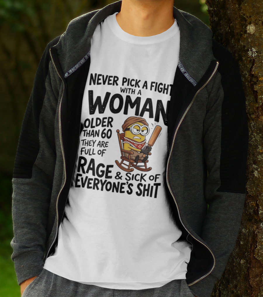 Never Pick A Fight With A Woman Older Than 60 Full Of Rage And Sick Of Everyone's Shit Minion T-Shirt