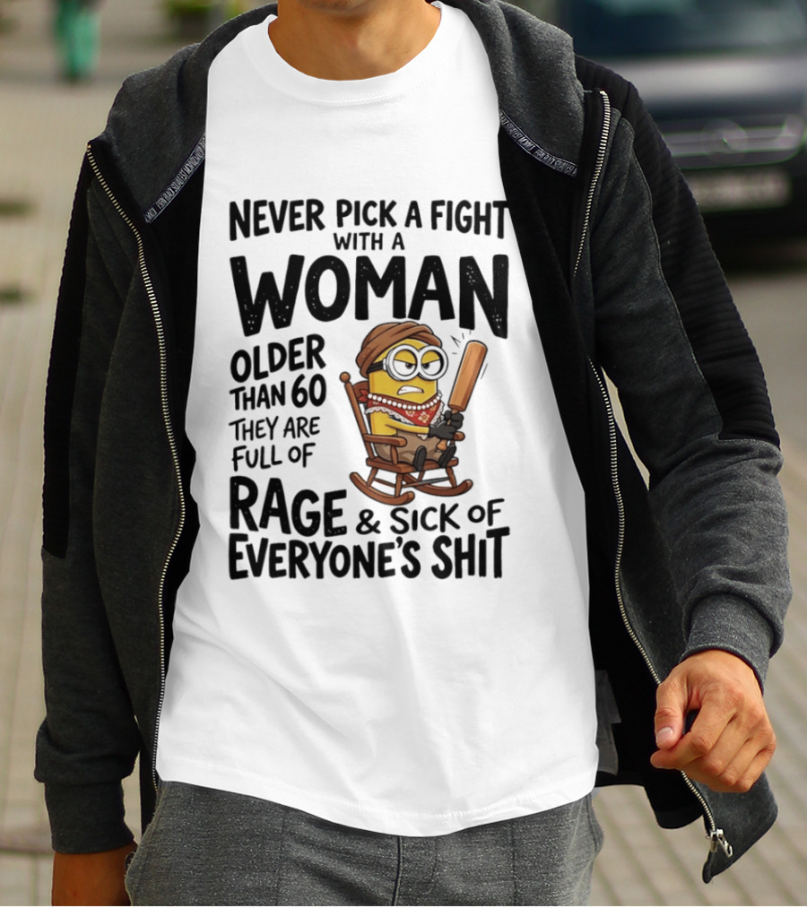 Never Pick A Fight With A Woman Older Than 60 Full Of Rage And Sick Of Everyone's Shit Minion T-Shirt