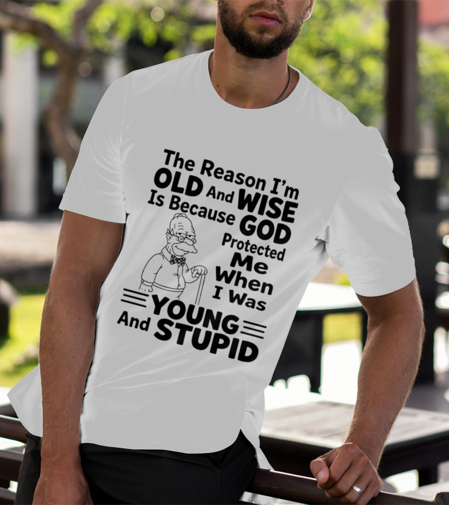 The Reason I'm Old And Wise God Protected Me Young And Stupid Simpson T-Shirt