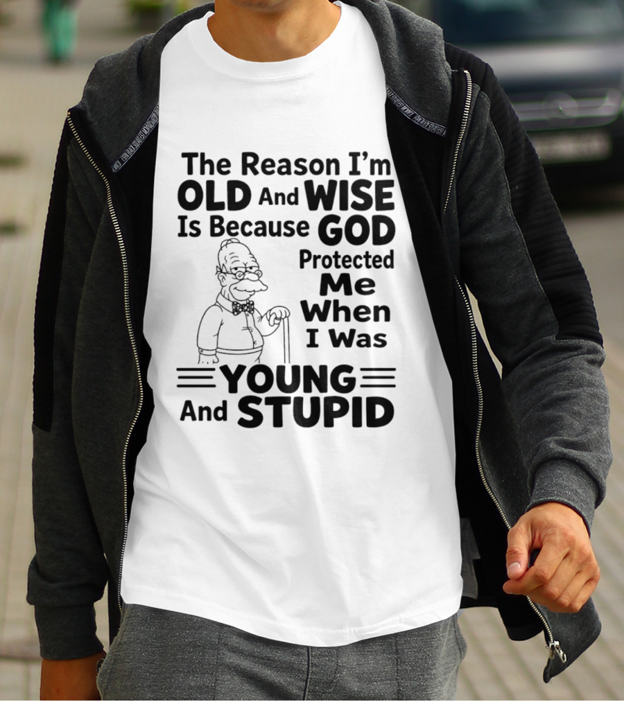 The Reason I'm Old And Wise God Protected Me Young And Stupid Simpson T-Shirt