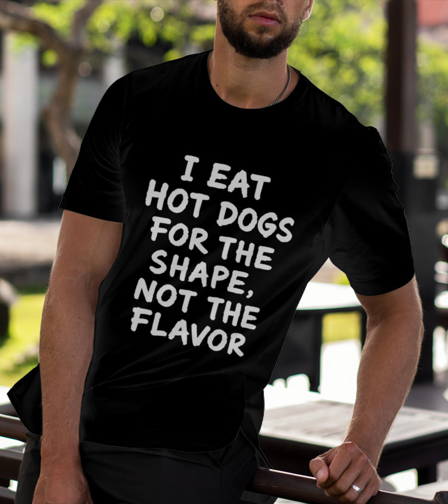 I Eat Hot Dogs For The Shape Not The Flavor Quirky Humor T-Shirt