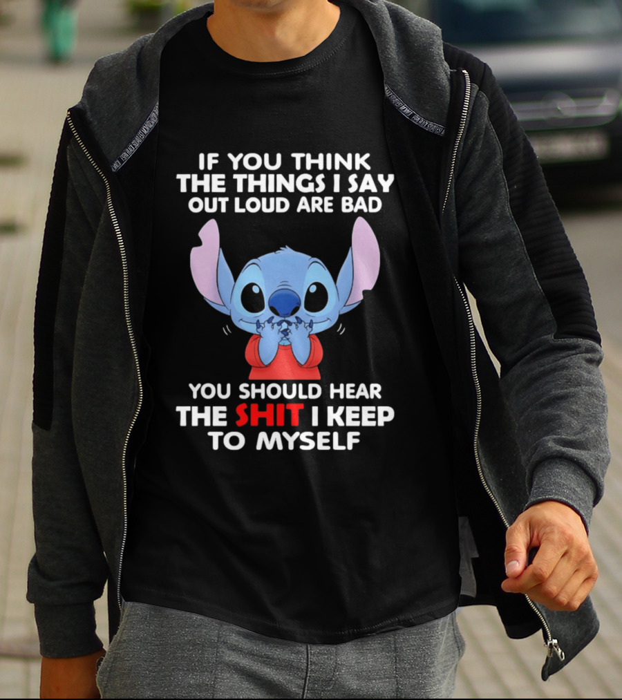 If You Think The Things I Say Out Loud Are Bad You Should Hear The Shit I Keep To Myself Stitch T-Shirt