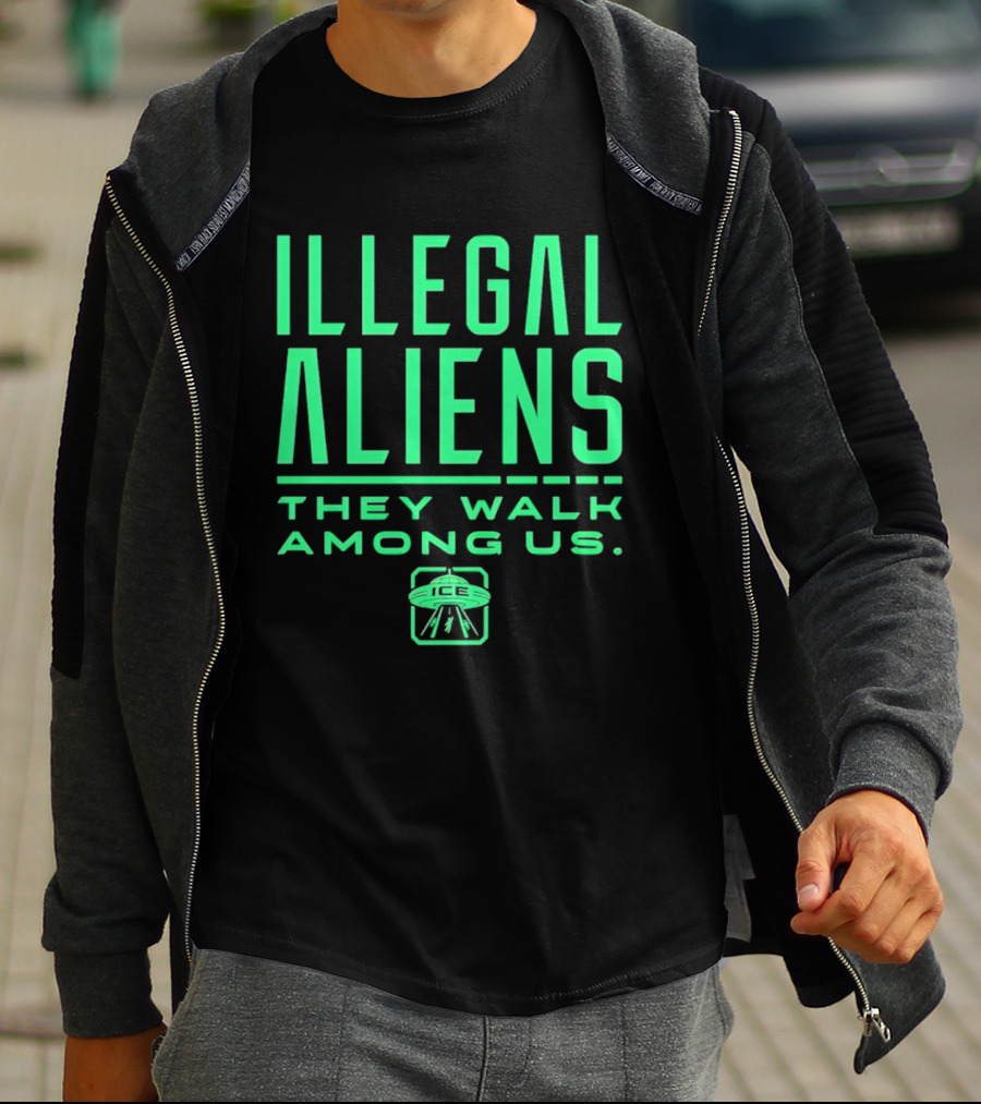 Illegal Aliens They Walk Among Us UFO ICE T-Shirt
