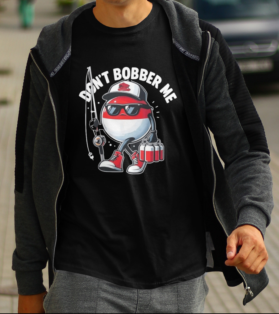 Don't Bobber Me Funny Beer Fishing Hat And Shades T-Shirt