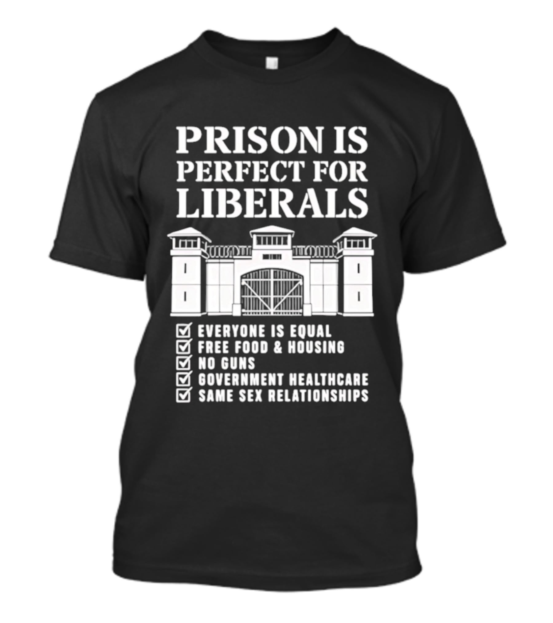 Prison Is Perfect For Liberals Everyone Is Equal Free Food Housing No Guns Healthcare Same Sex Relationships T-Shirt