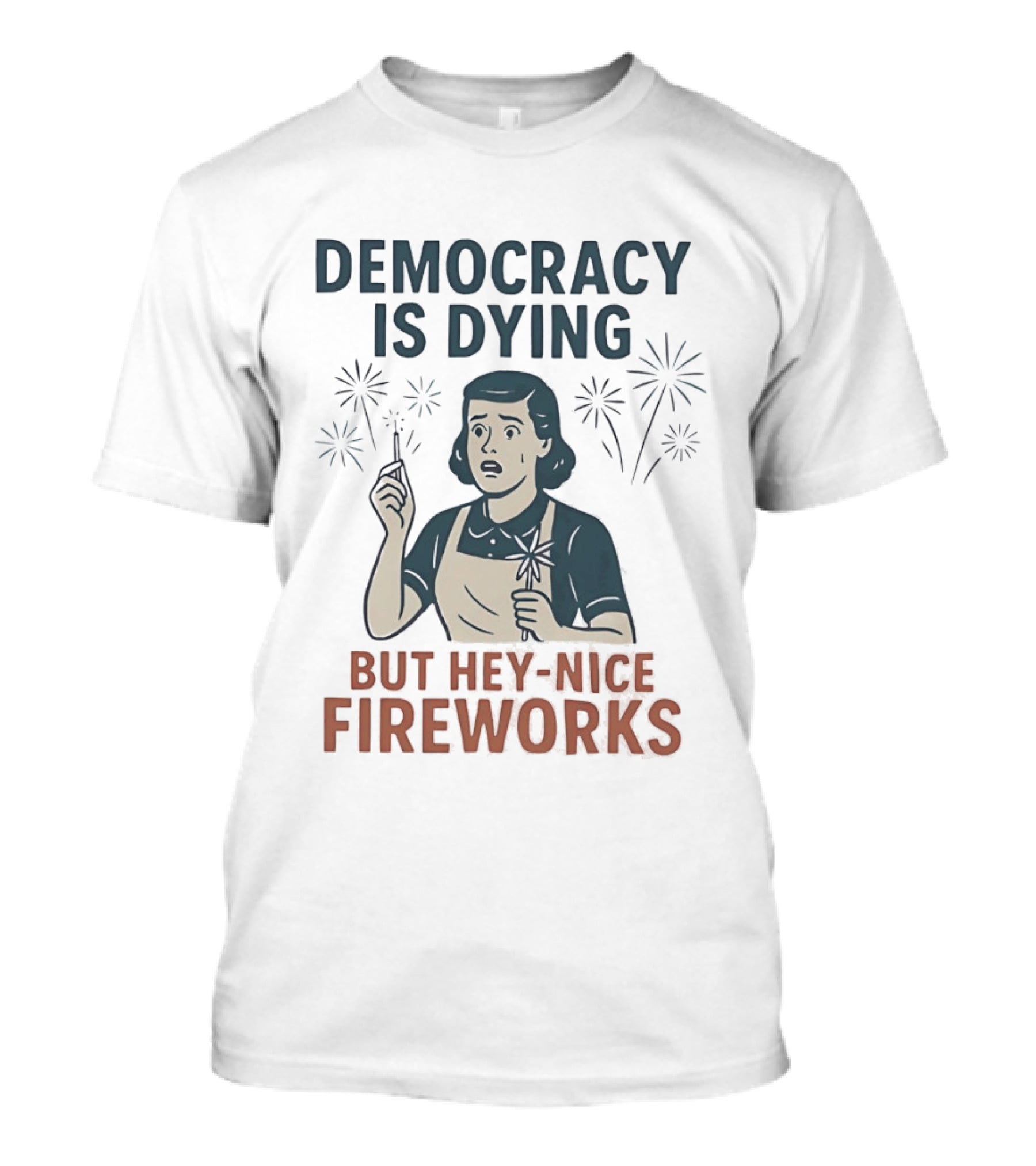 Democracy Is Dying But Hey Nice Fireworks Sarcastic Political Commentary Humor T-Shirt