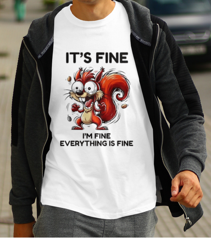 Manic Squirrel It's Fine I'm Fine Everything Is Fine T-Shirt
