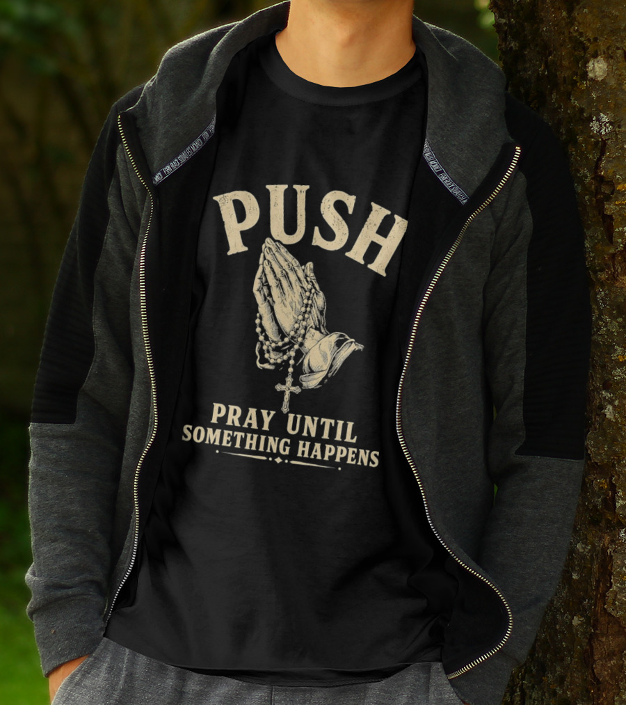 PUSH Pray Until Something Happens Christian Faith Religious Prayer T-Shirt