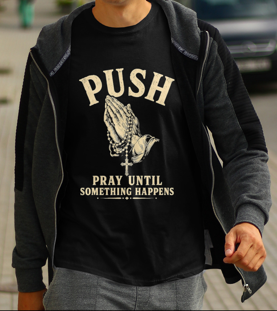 PUSH Pray Until Something Happens Christian Faith Religious Prayer T-Shirt