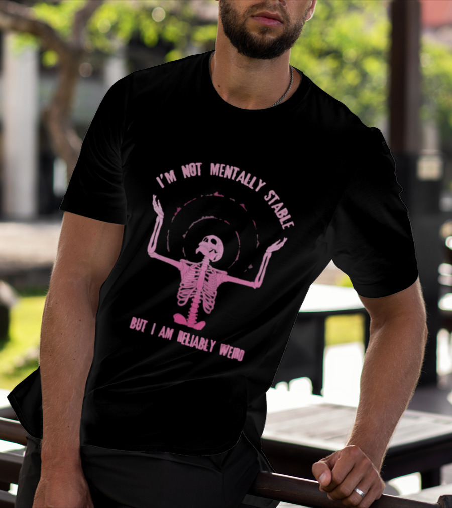 I'm Not Mentally Stable But I Am Reliably Weird Skeleton T-Shirt