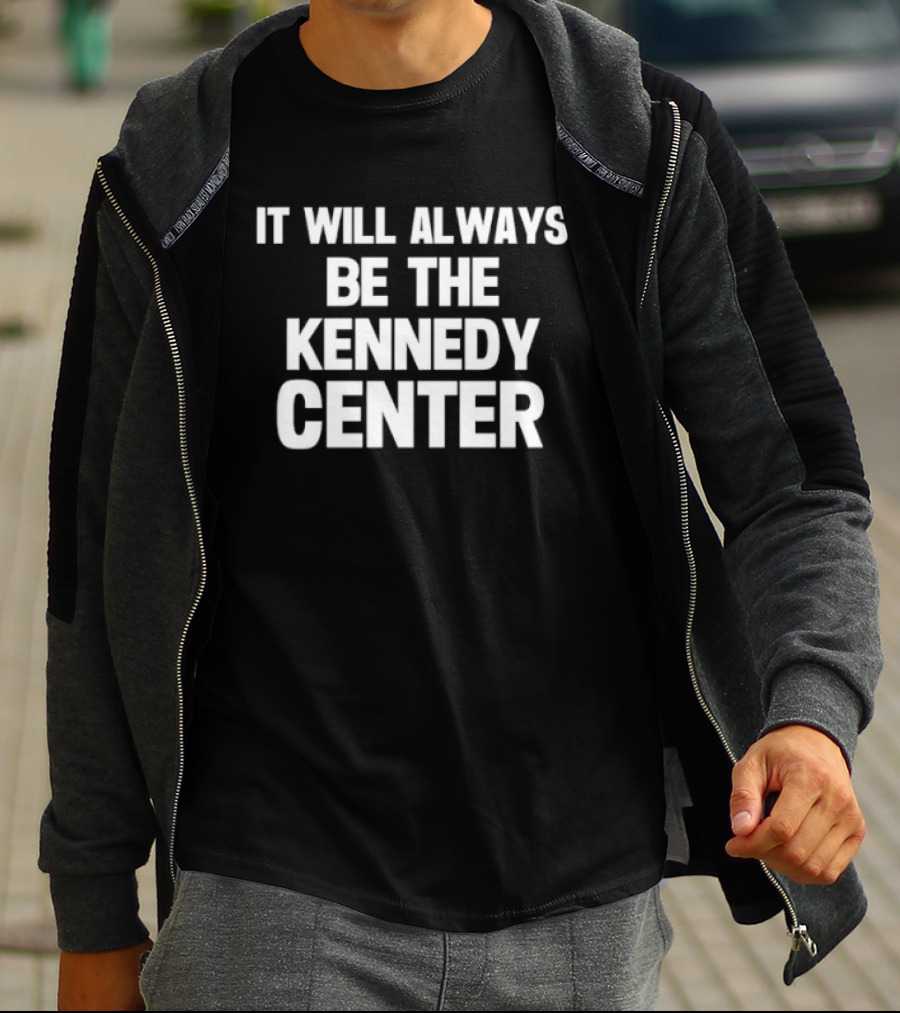 It Will Always Be The Kennedy Center T-Shirt