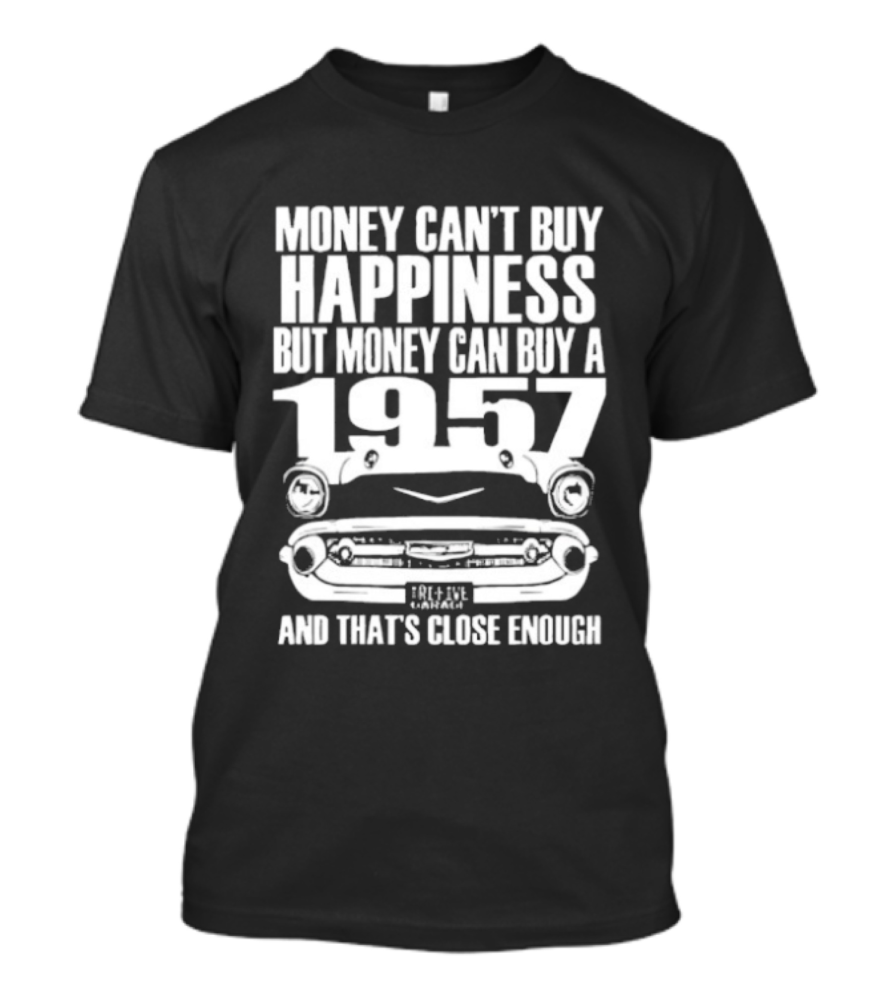 Money Can’t Buy Happiness But Money Can Buy A 1957 Car Grill Close Enough T-Shirt