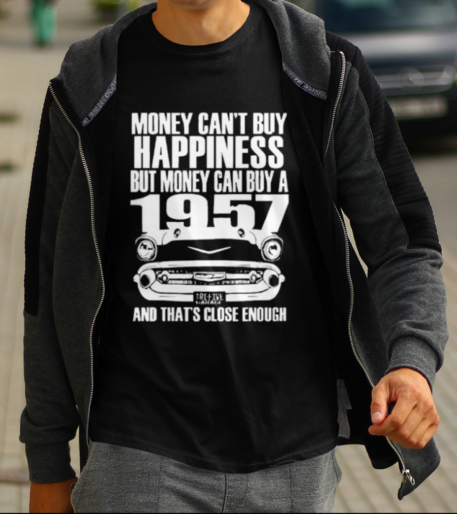 Money Can’t Buy Happiness But Money Can Buy A 1957 Car Grill Close Enough T-Shirt