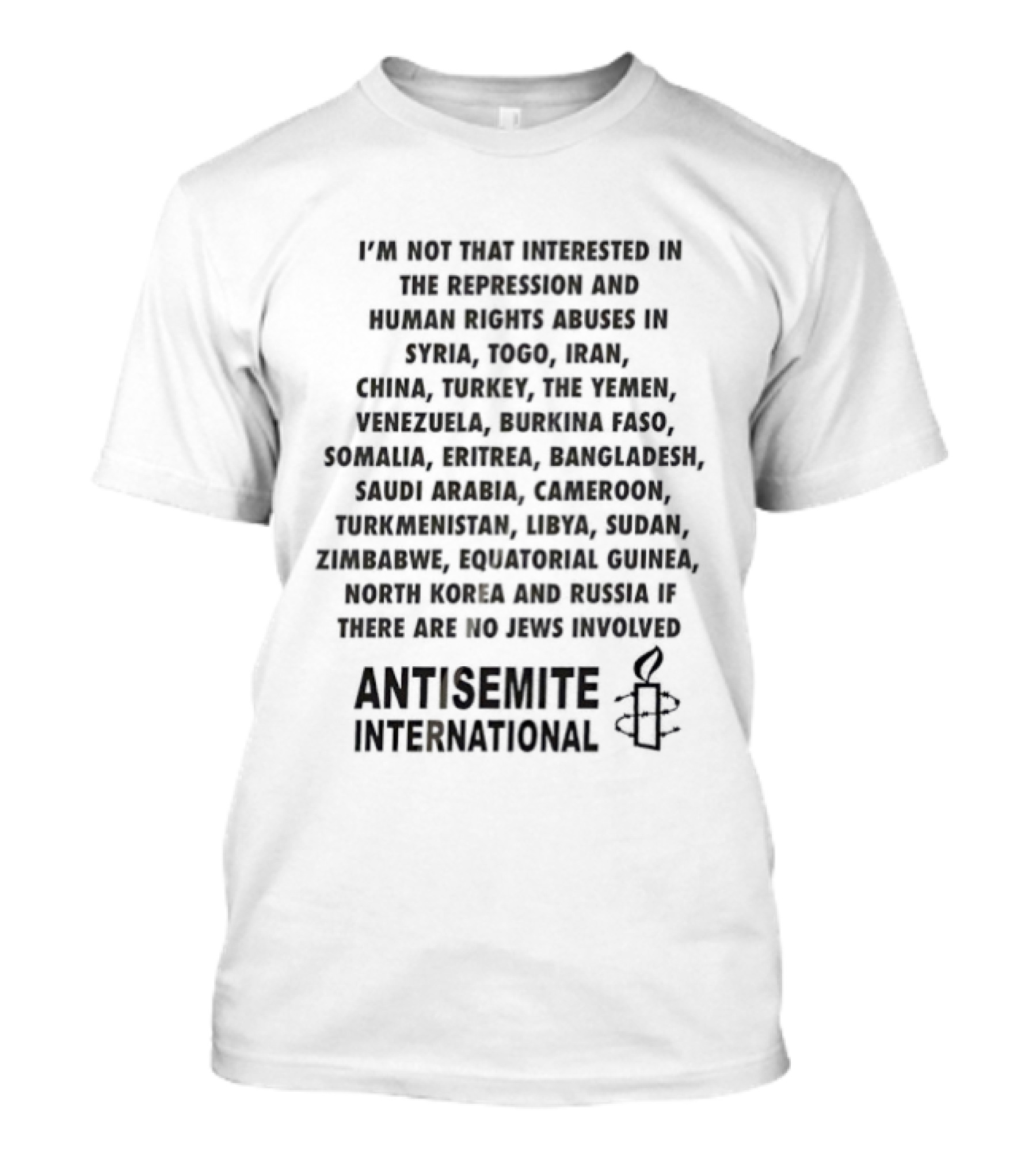 I'M Not That Interested In The Repression And Human Rights Abuses Syria Yemen China Turkey Venezuela Saudi Arabia Libya Antisemite International T-Shirt