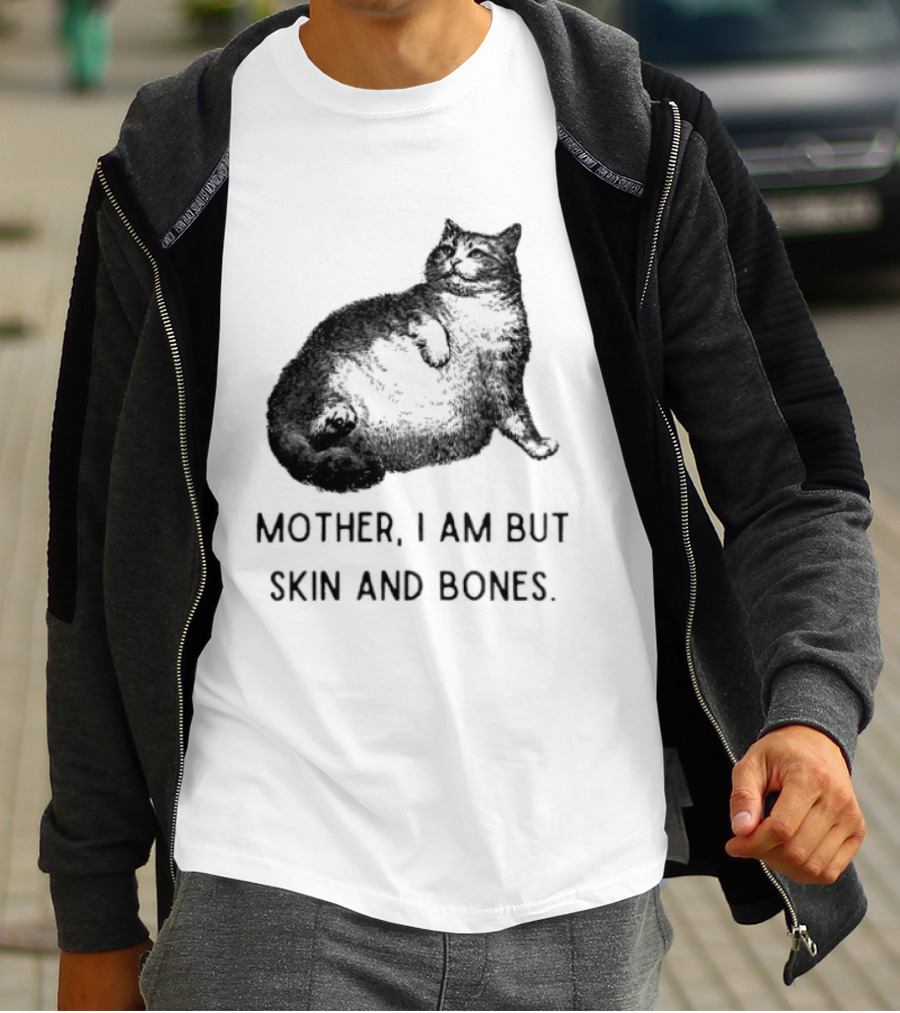 Mother I Am But Skin And Bones Cat Lying On Its Back T-Shirt