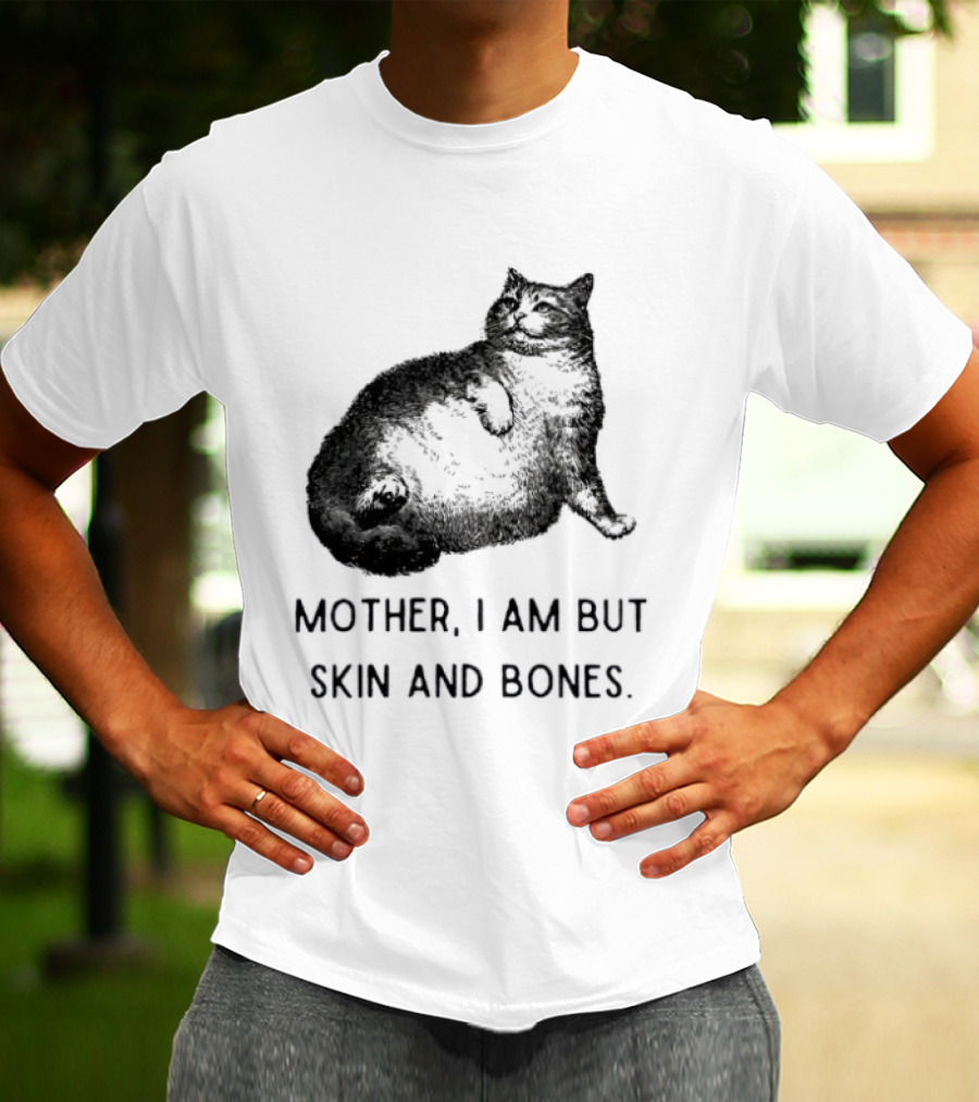 Mother I Am But Skin And Bones Cat Lying On Its Back T-Shirt