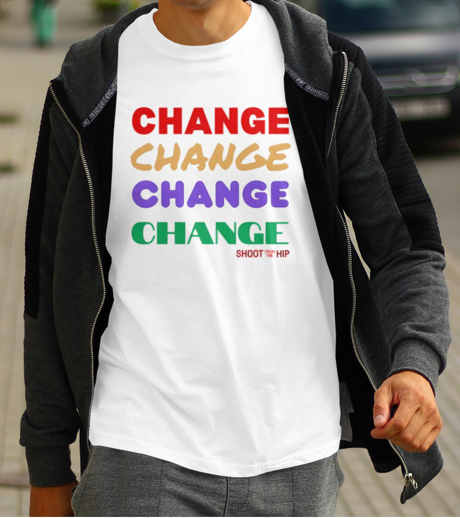 CHANGE CHANGE CHANGE CHANGE SHOOT TH ’ HIP T-Shirt