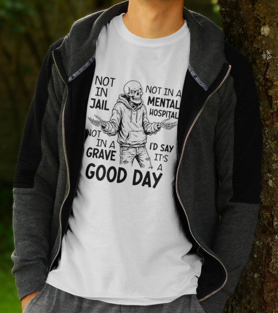 Not In Jail Not In A Mental Hospital Not In A Grave It's A Good Day T-Shirt
