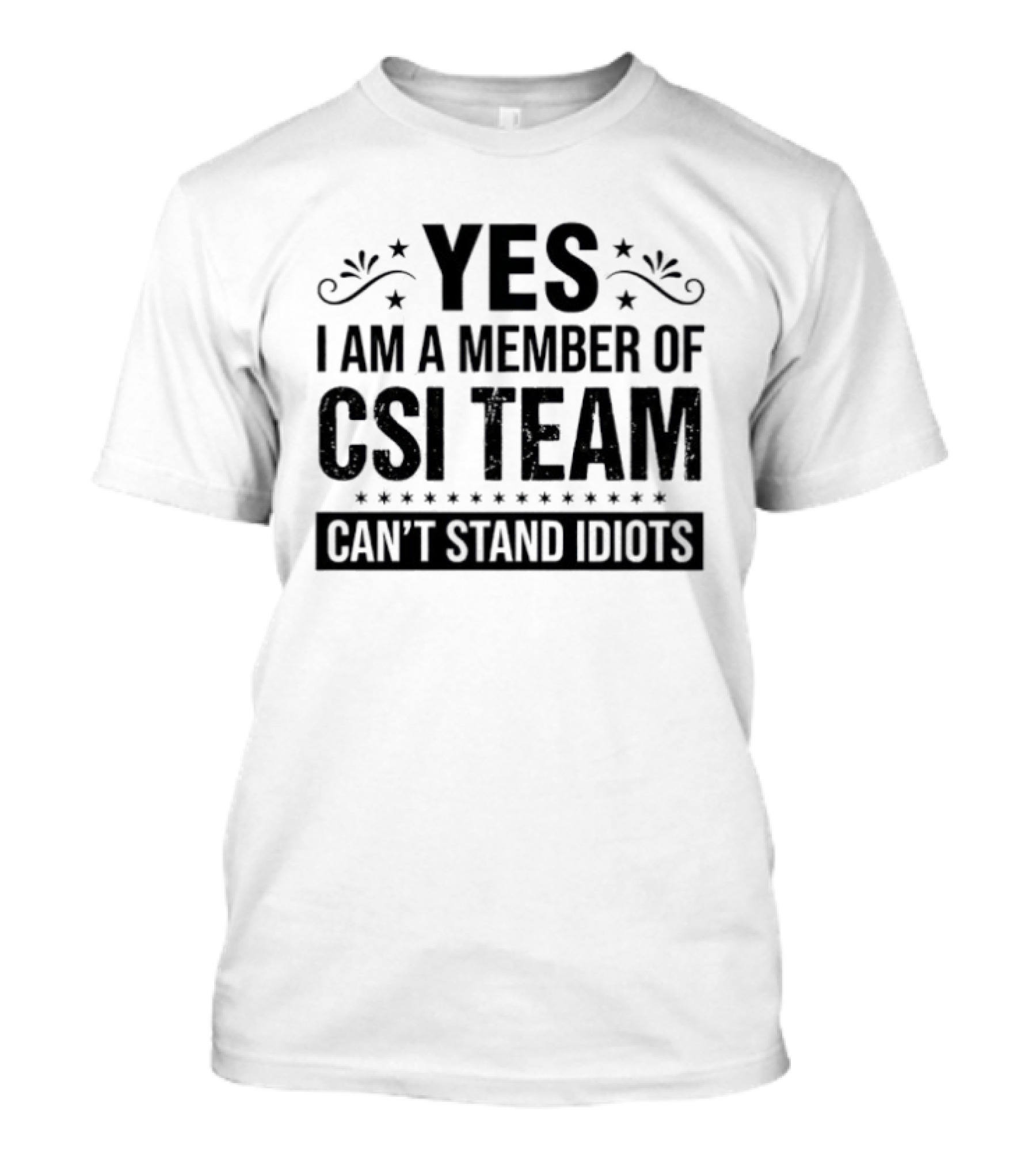 Yes I Am A Member Of CSI Team Can't Stand Idiots T-Shirt