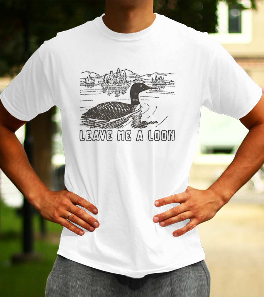 Leave Me A Loon Funny Waterfowl Humor T-Shirt