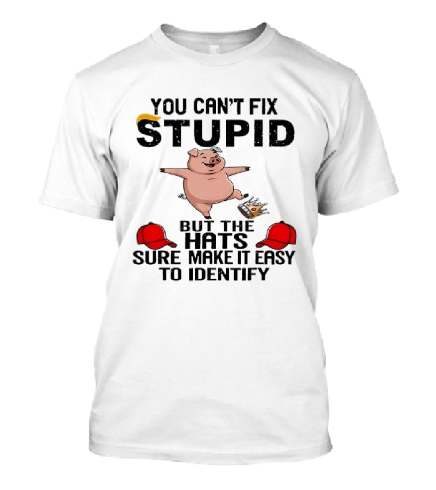 You Can’t Fix Stupid But The Hats Sure Make It Easy Identify Pig And Red Hats T-Shirt