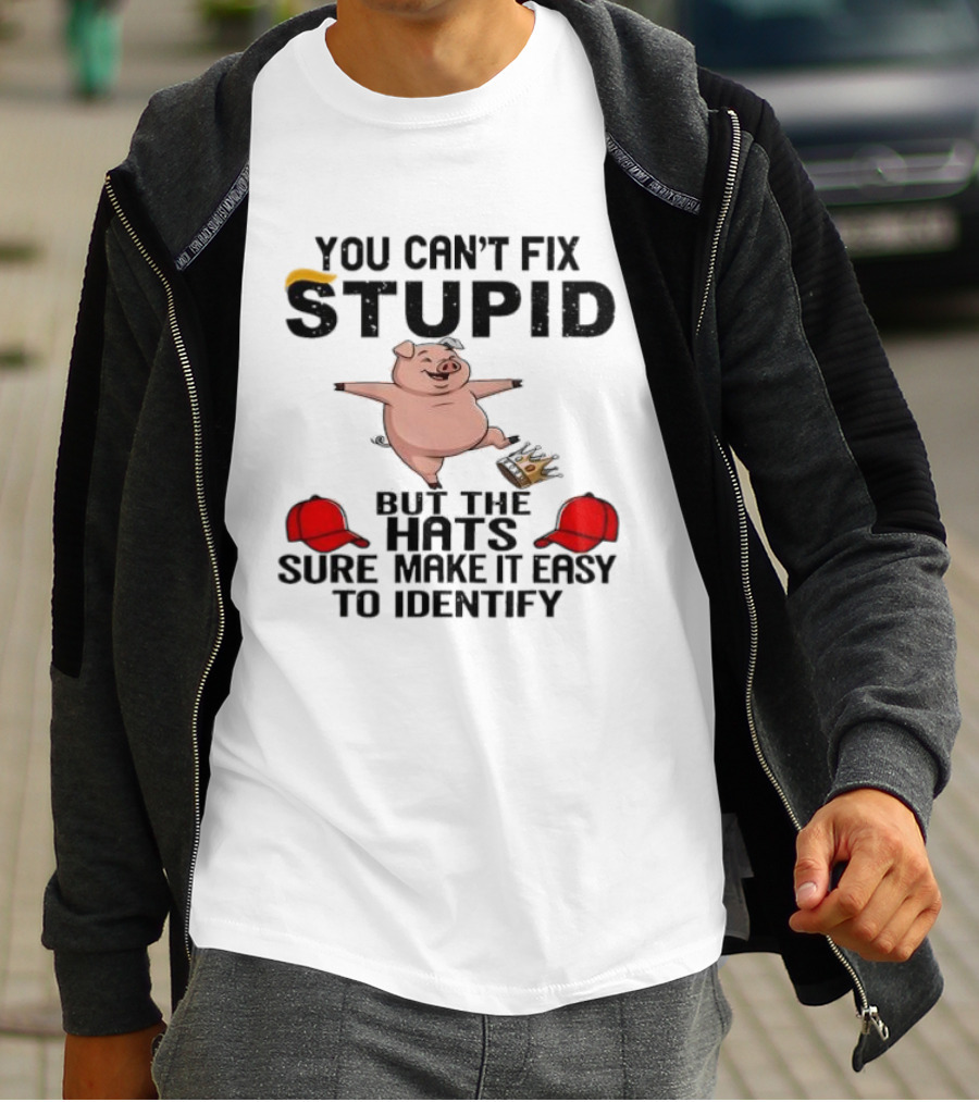 You Can’t Fix Stupid But The Hats Sure Make It Easy Identify Pig And Red Hats T-Shirt