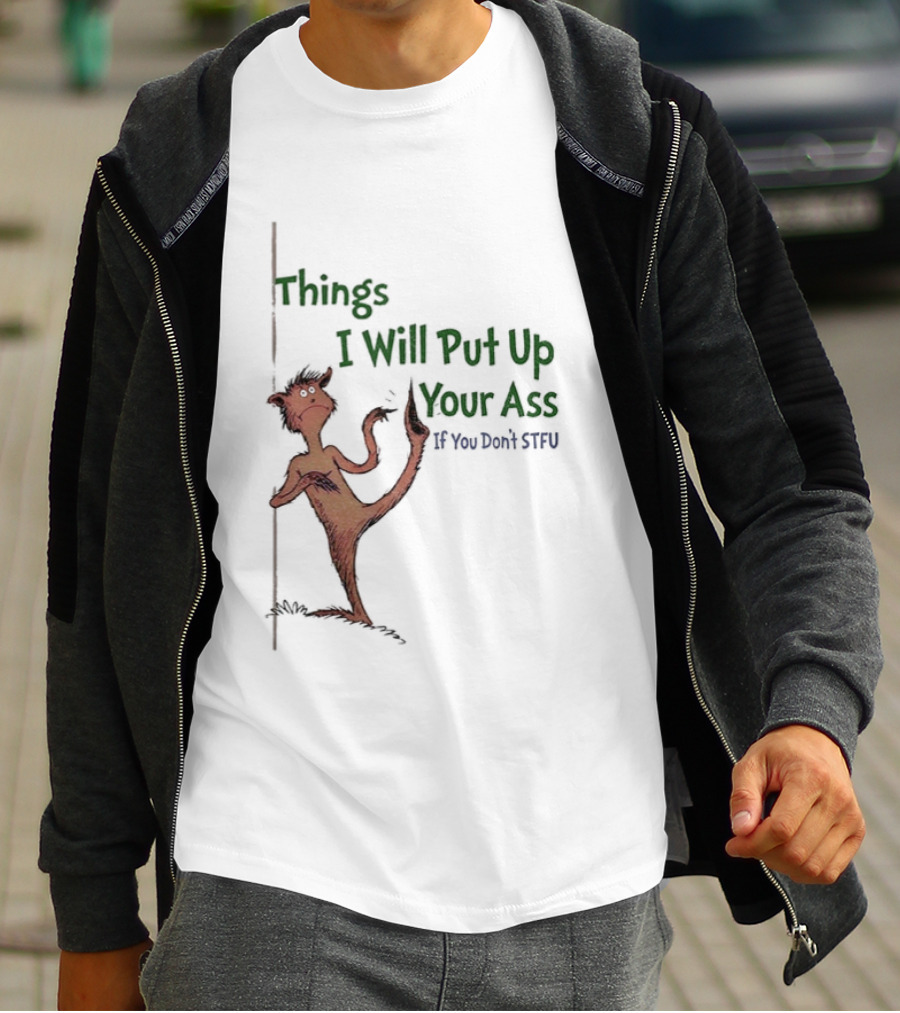 Things I Will Put Up Your Ass If You Don't STFU Mischievous Character T-Shirt