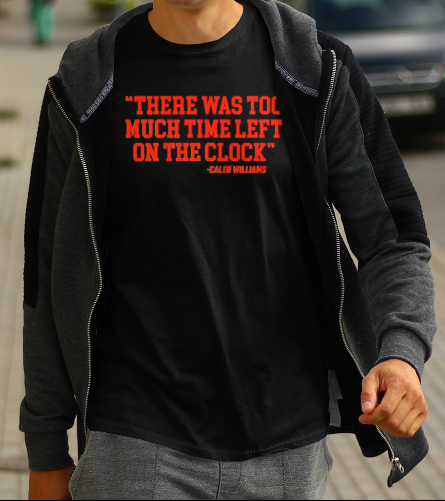 Chicago Bears Caleb Williams There Was Too Much Time Left On The T-Shirt
