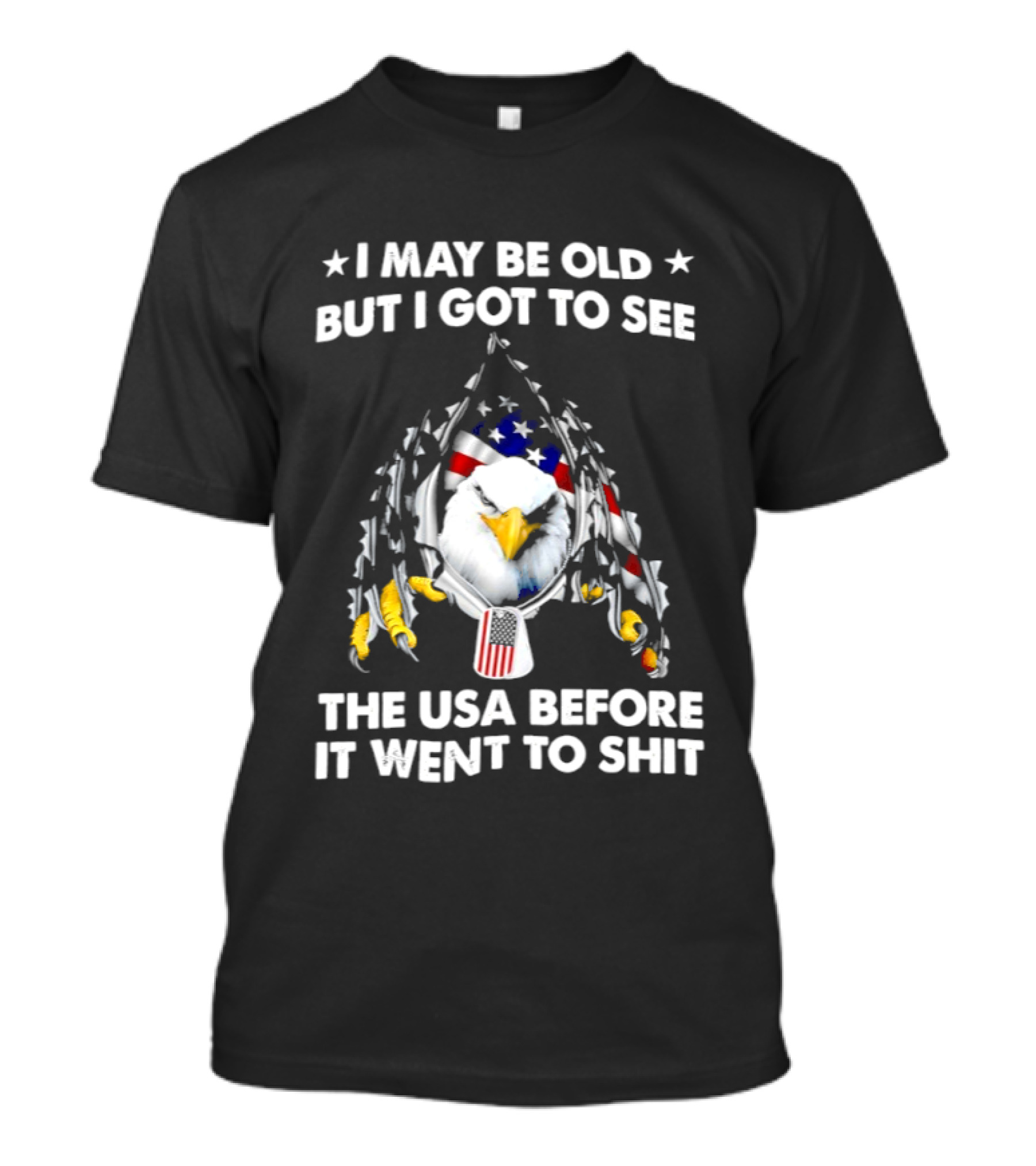 I May Be Old But I Got To See The USA Before It Went To Sht Eagle Patriotic T-Shirt
