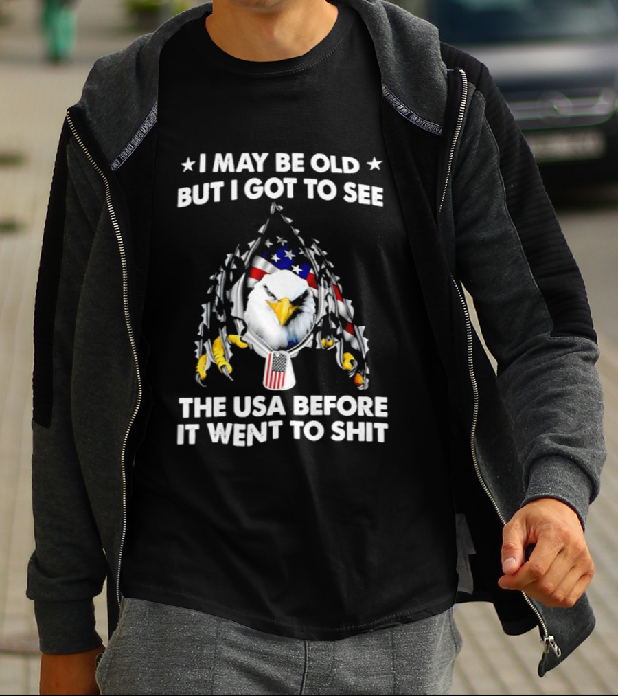 I May Be Old But I Got To See The USA Before It Went To Sht Eagle Patriotic T-Shirt
