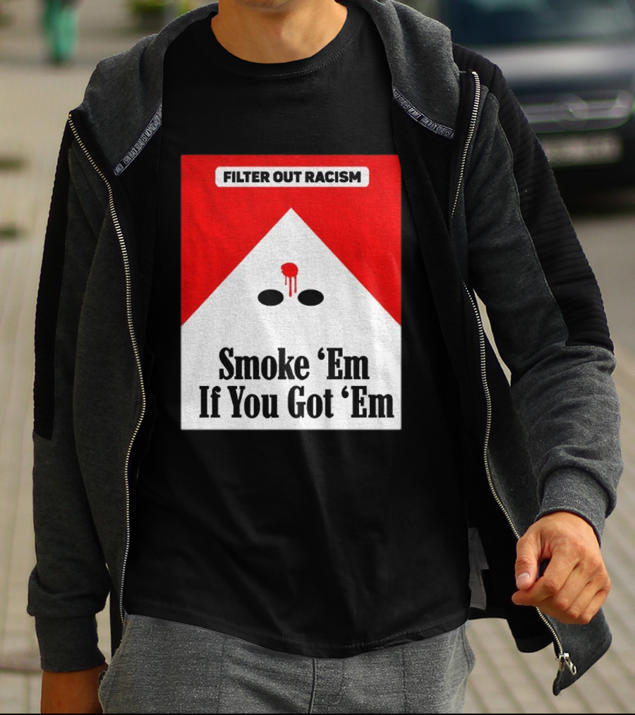 Filter Out Racism Smoke 'Em If You Got 'Em Red And White T-Shirt