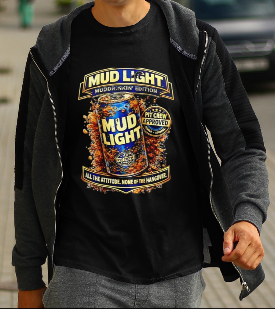 Mud Light Muddrinkin’ Edition Pit Crew Approved All The Attitude None Of The Hangover T-Shirt