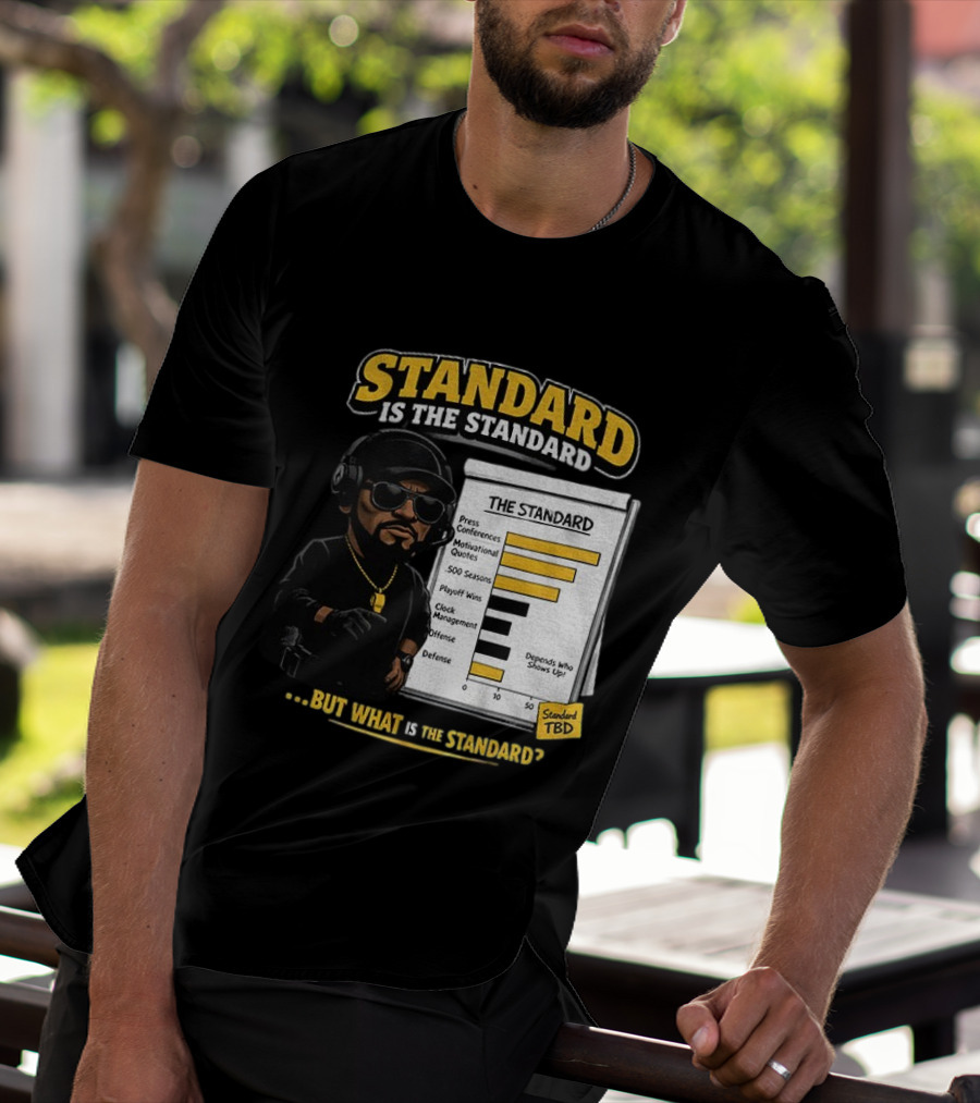 Standard Is The Standard The Standard TBD But What Is The Standard? T-Shirt