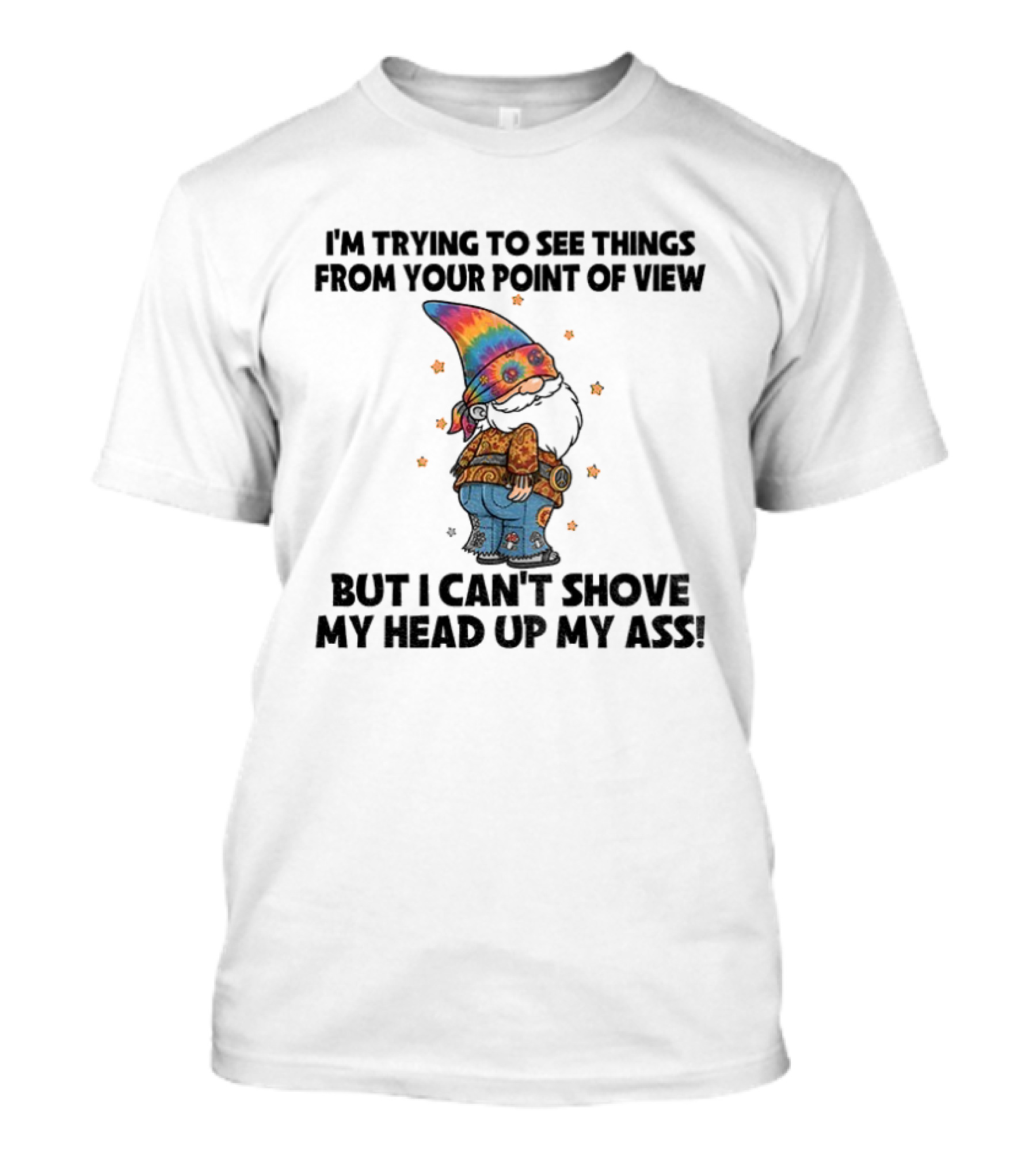 I'm Trying To See Things From Your Point Of View Gnome Can't Shove My Head Up My Ass Rainbow Hat T-Shirt