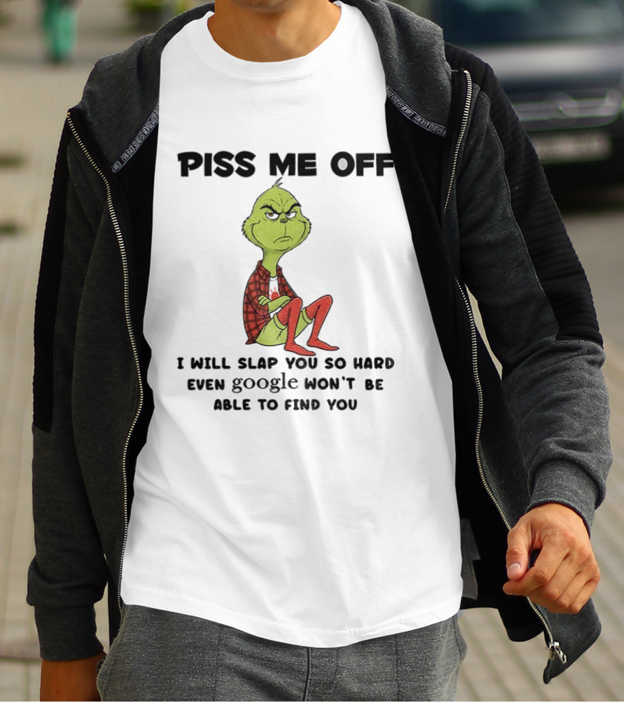 Grinch Piss Me Off I Will Slap You So Hard Even Google Won’t Be Able To Find You T-Shirt