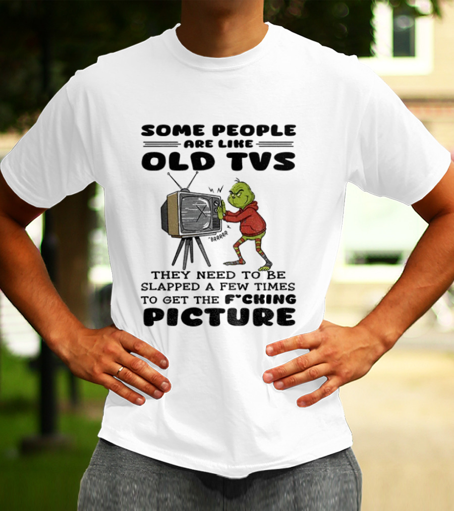 Grinch Santa Some People Are Like Old TVs They Need To Be Slapped A Few Times To Get The Picture T-Shirt