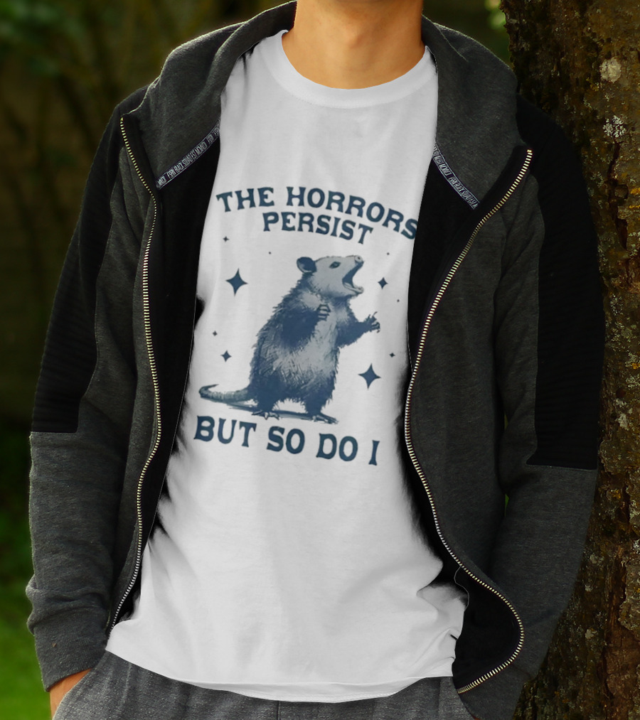 The Horrors Persist But So Do I Opossums T-Shirt