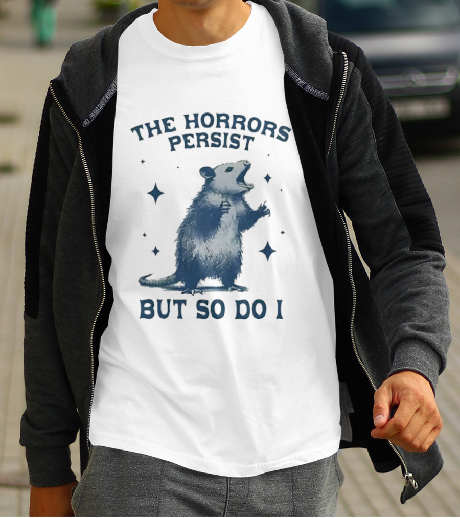The Horrors Persist But So Do I Opossums T-Shirt