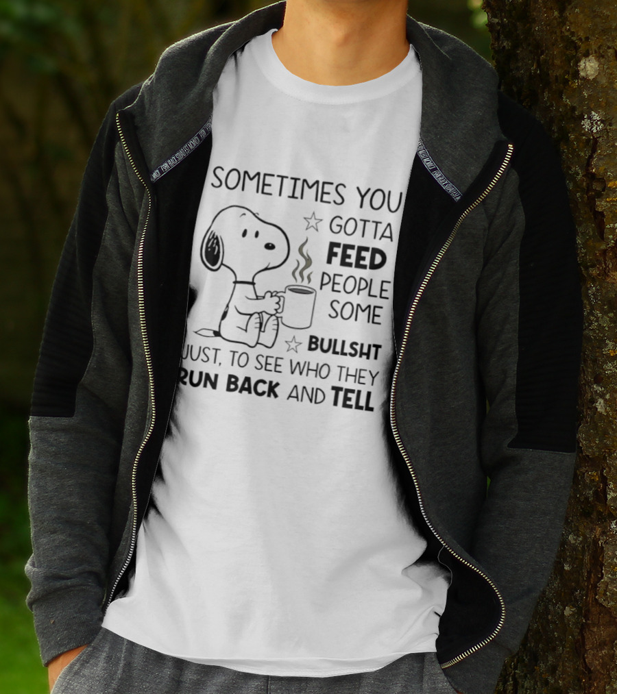 Snoopy Sometimes You Gotta Feed People Some Bullsht Just To See Who They Run Back And Tell T-Shirt