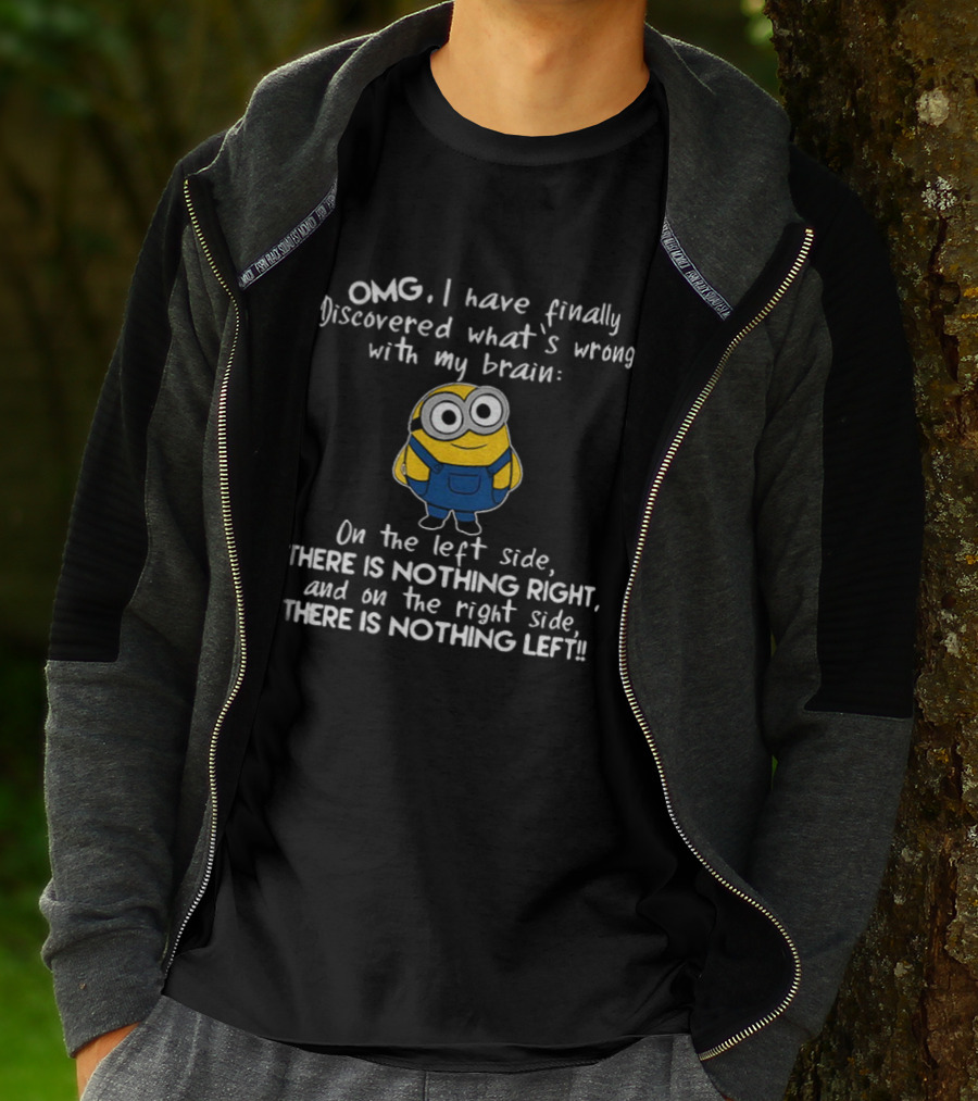 OMG Minion Discovered What's Wrong With My Brain Left Side Nothing Right Right Side Nothing Left T-Shirt