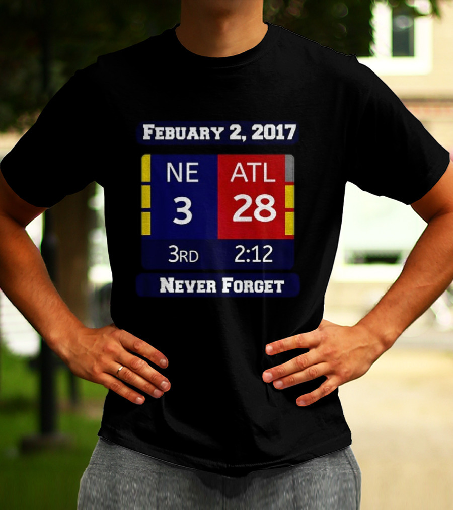 February 2 2017 NE 3 ATL 28 3rd 2:12 Never Forget T-Shirt