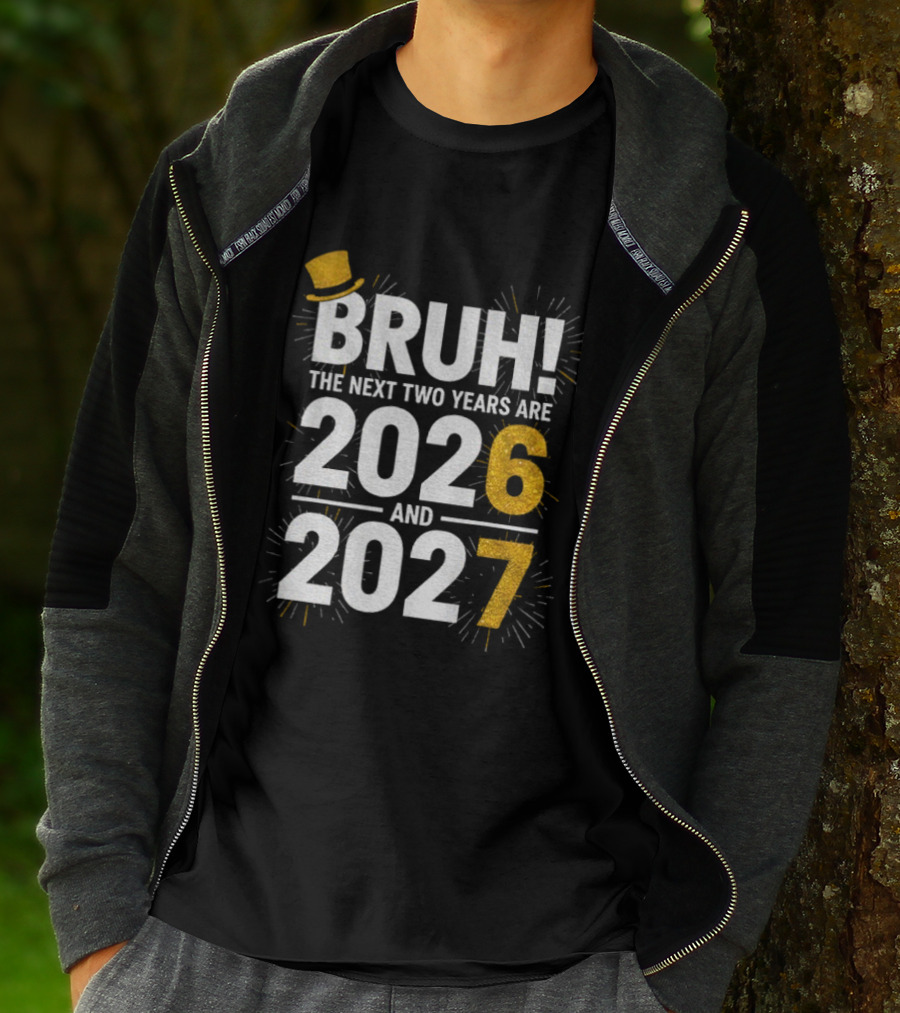 BRUH The Next Two Years Are 2026 And 2027 Fireworks New Year Celebration T-Shirt