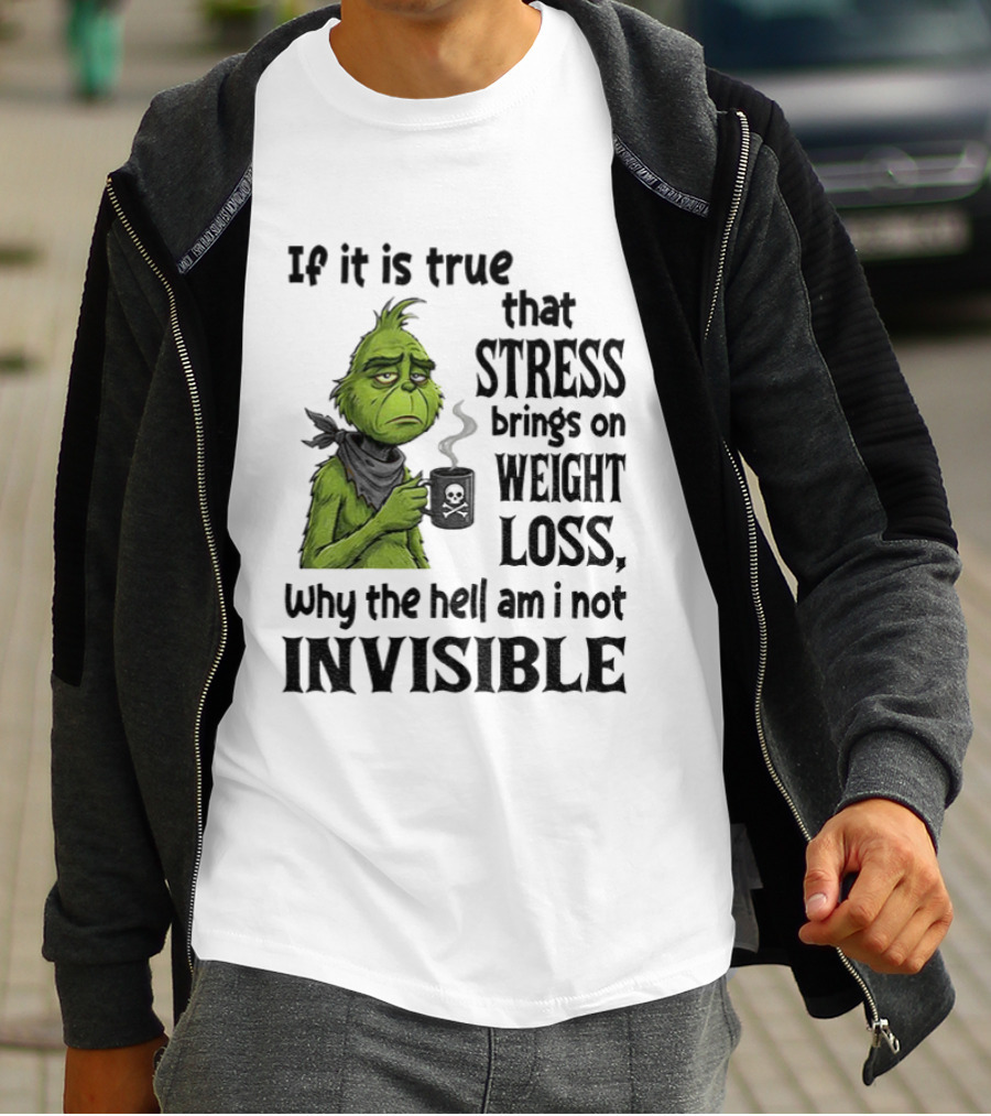 Grinch Stress Weight Loss Why Am I Not Invisible T-Shirt