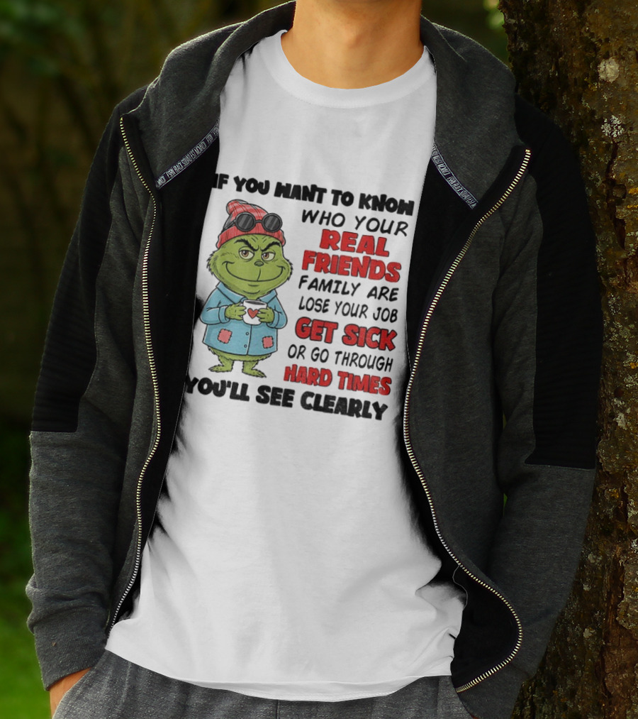 Grinch Real Friends Family Get Sick Hard Times You'll See Clearly T-Shirt