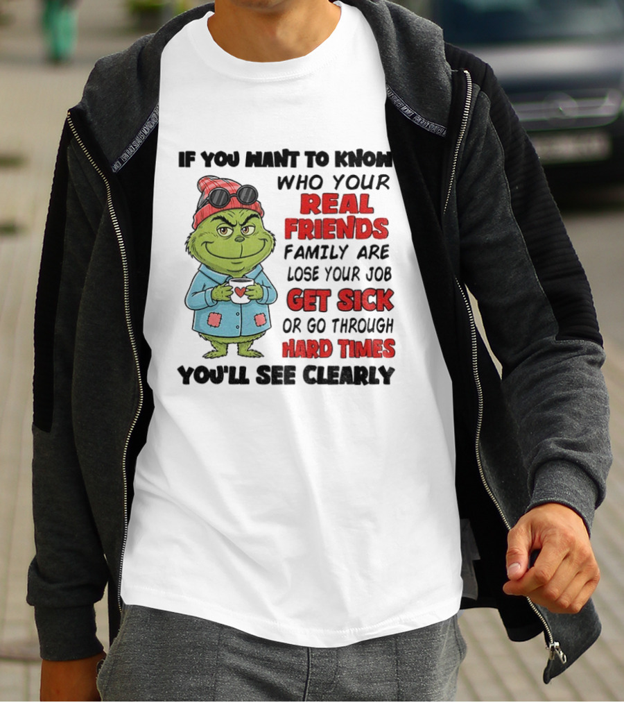 Grinch Real Friends Family Get Sick Hard Times You'll See Clearly T-Shirt
