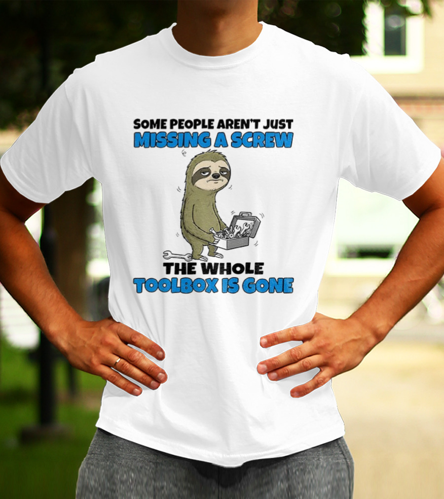 Sloth Some People Aren’t Just Missing A Screw The Whole Toolbox Is Gone T-Shirt