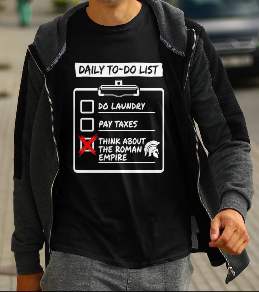Daily To Do List Do Laundry Pay Taxes Think About The Roman Empire T-Shirt