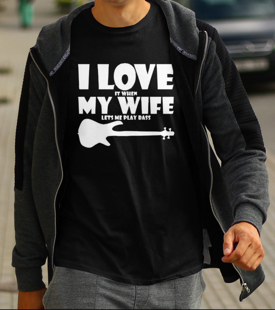 I Love It When My Wife Lets Me Play Bass Guitar T-Shirt