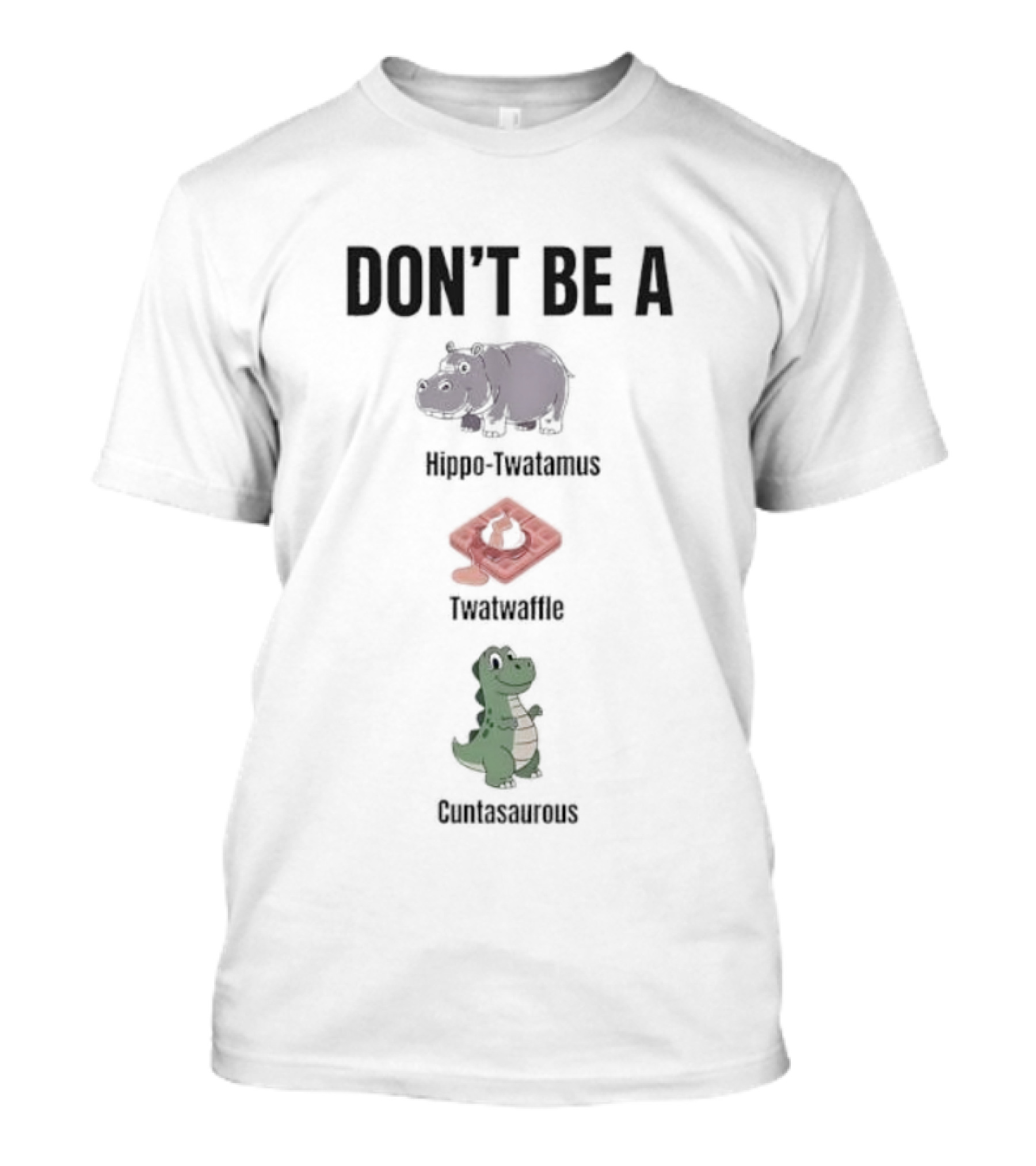 Don’t Be A Hippo-Twatamus Twatwaffle Cuntasaurous T-Shirt